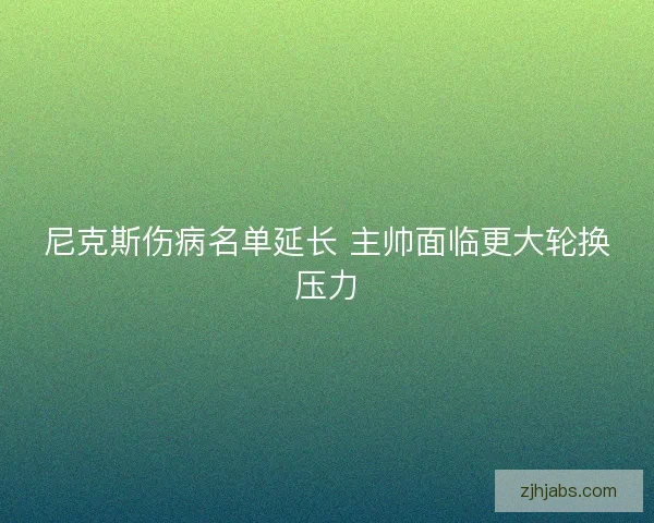 尼克斯伤病名单延长 主帅面临更大轮换压力