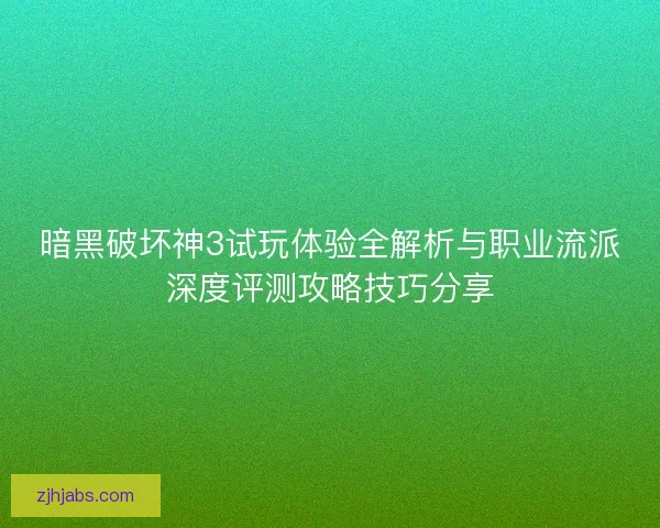 暗黑破坏神3试玩体验全解析与职业流派深度评测攻略技巧分享